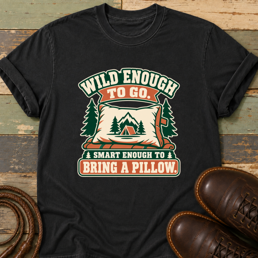 Wild Enough to Go. Smart Enough to Bring a Pillow — T-Shirt