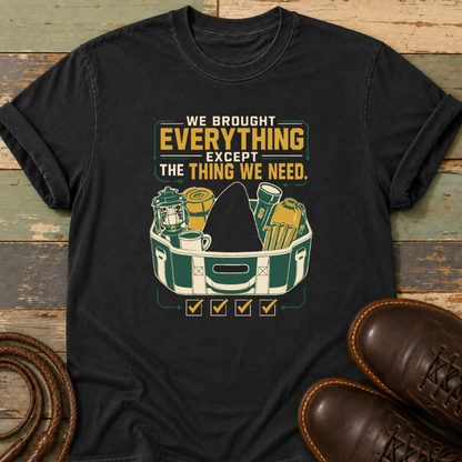 We Brought Everything Except the Things We Need — T-Shirt