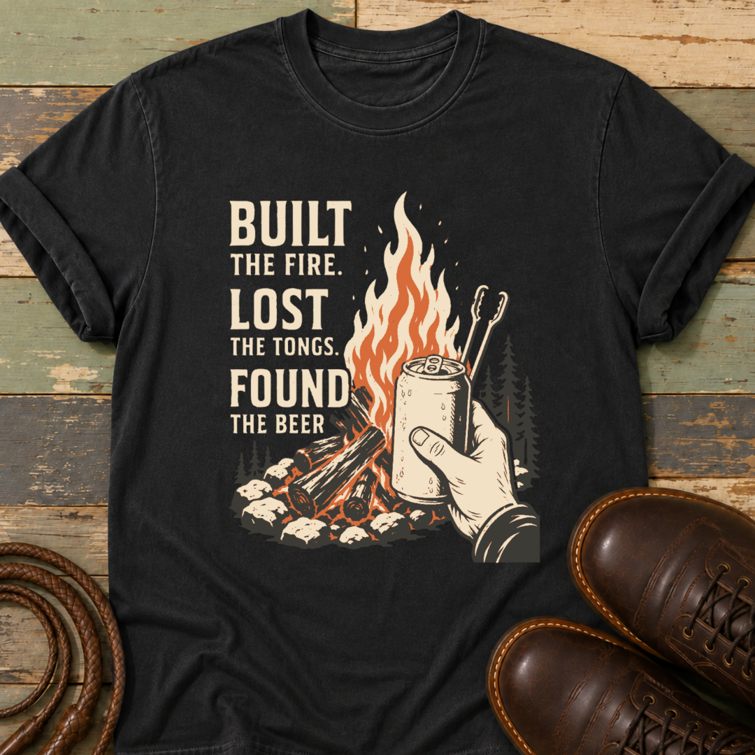 Built the Fire, Lost the Tongs, Found the Beer — T-Shirt