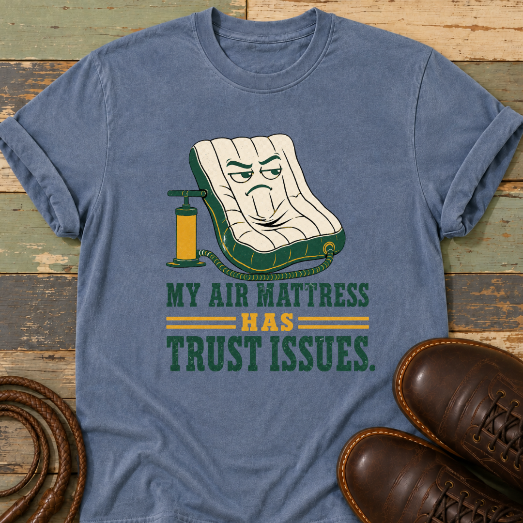 My Air Mattress Has Trust Issues — T-Shirt