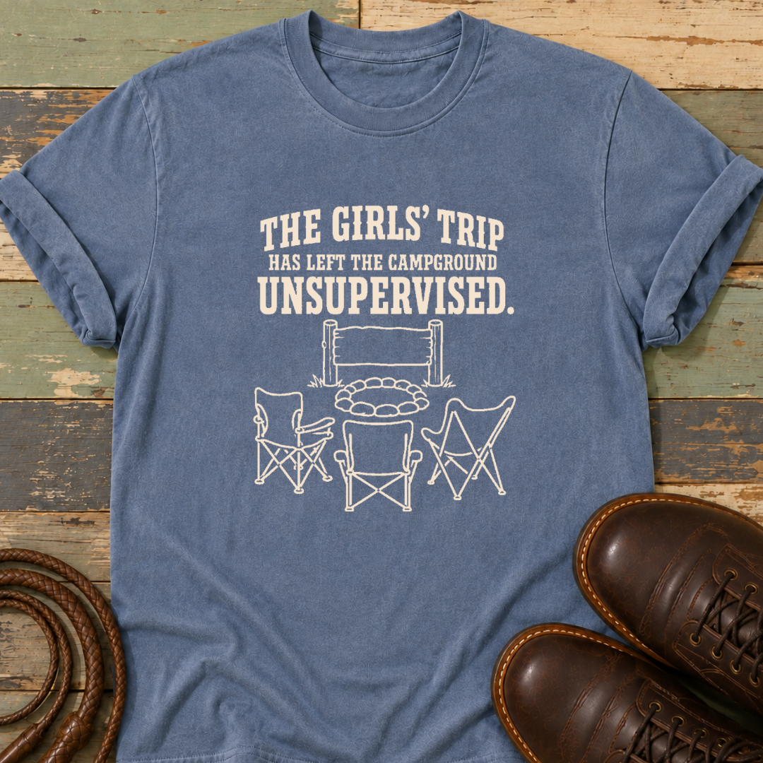 The Girls' Trip Has Left the Campground Unsupervised — T-Shirt