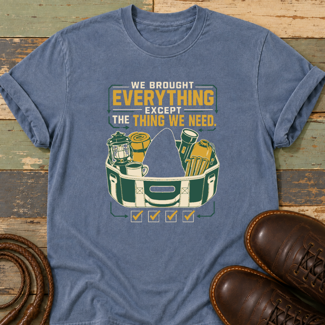 We Brought Everything Except the Things We Need — T-Shirt