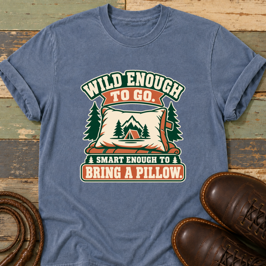 Wild Enough to Go. Smart Enough to Bring a Pillow — T-Shirt