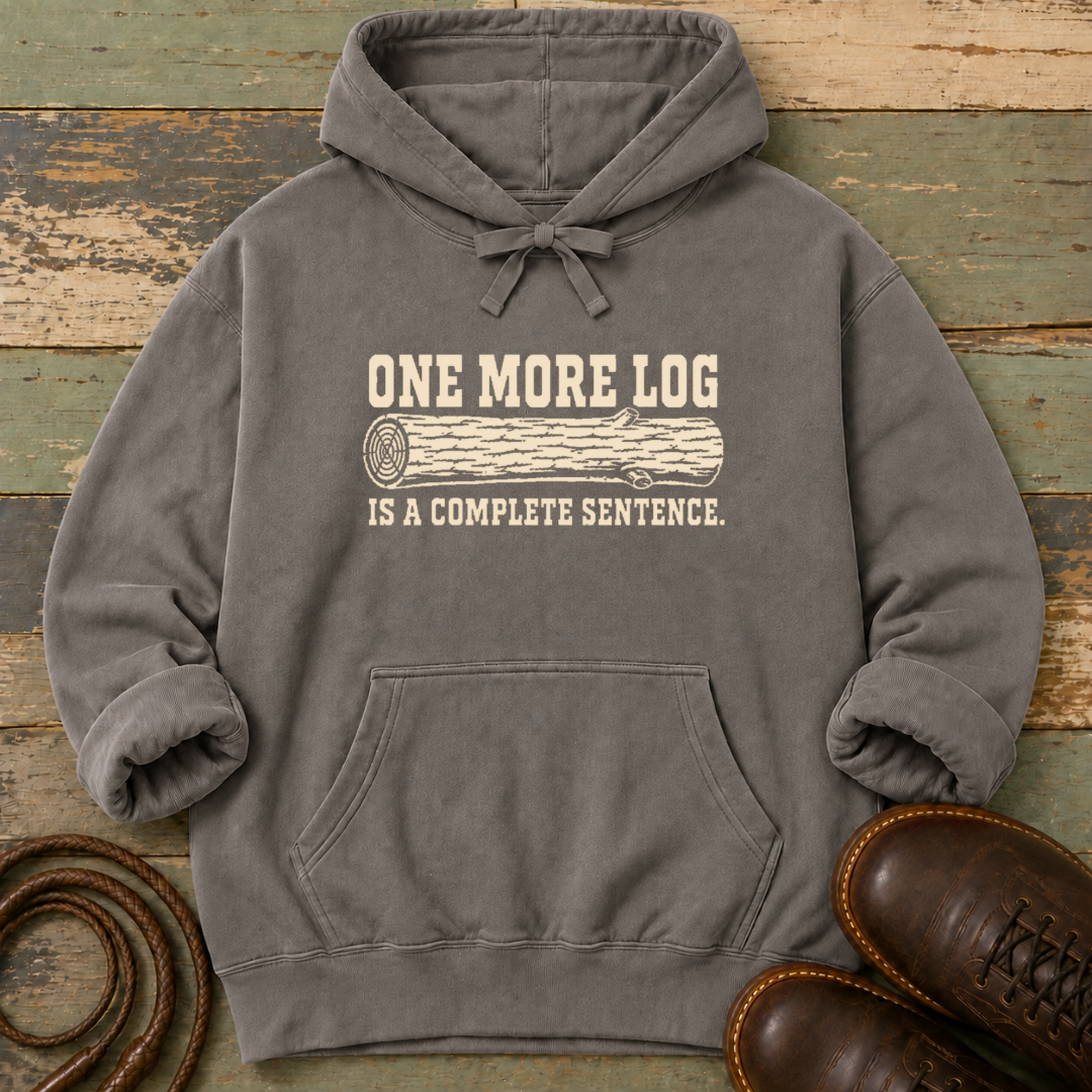One More Log Is a Complete Sentence — Hoodie