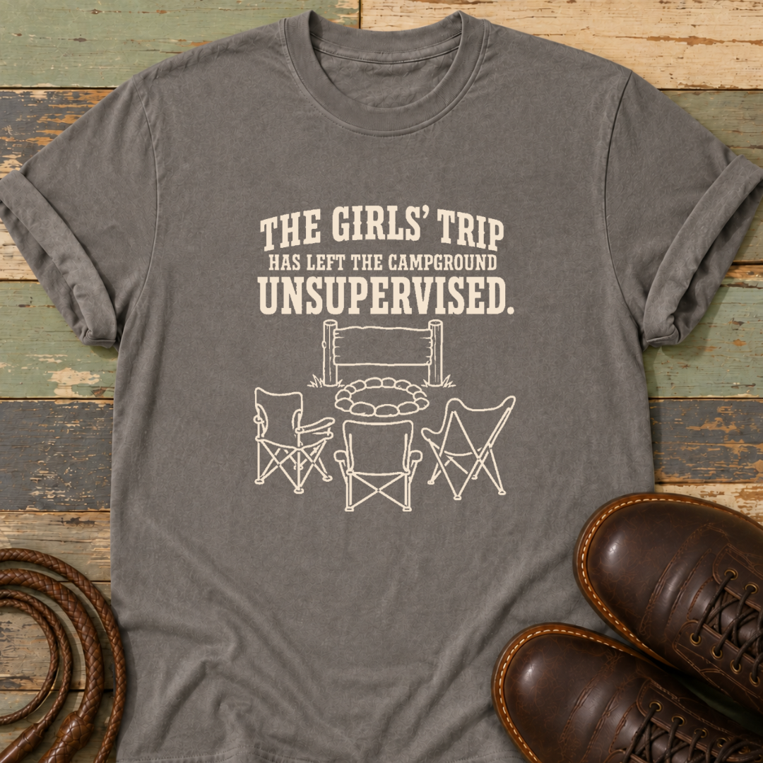 The Girls' Trip Has Left the Campground Unsupervised — T-Shirt