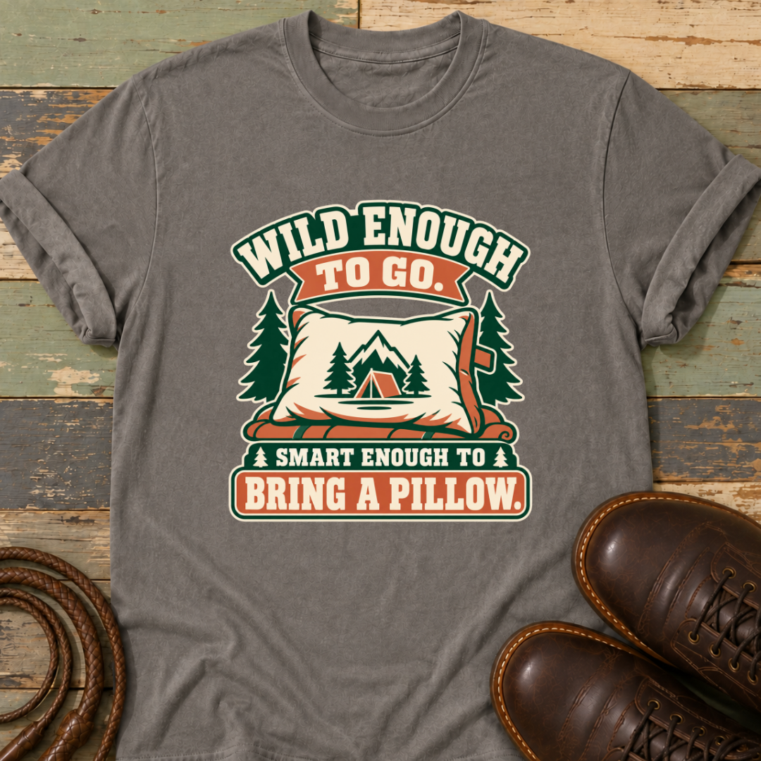 Wild Enough to Go. Smart Enough to Bring a Pillow — T-Shirt