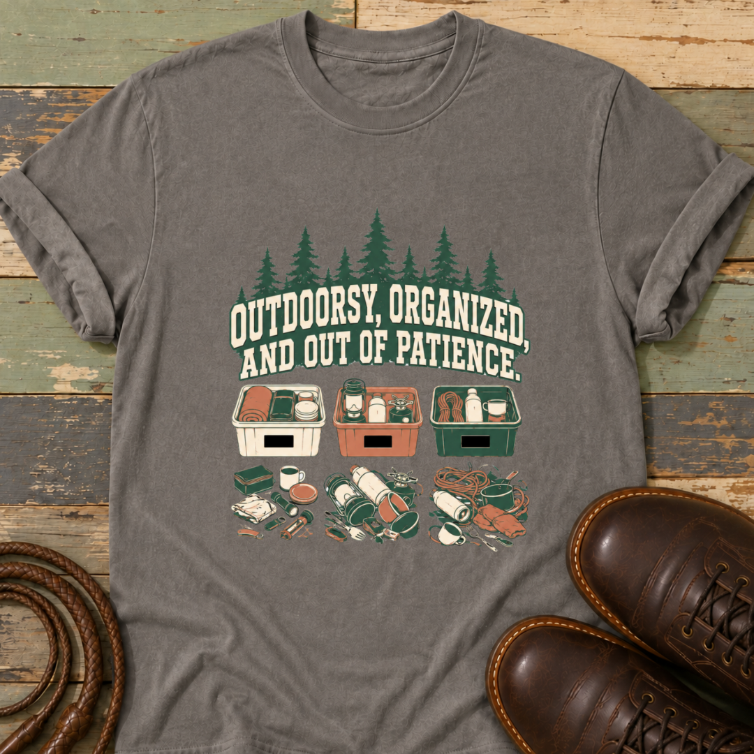 Outdoorsy, Organized and Out of Patience — T-Shirt