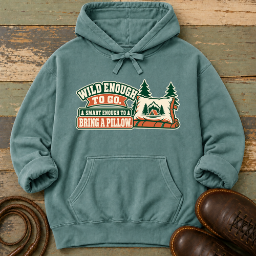Wild Enough to Go. Smart Enough to Bring a Pillow — Hoodie