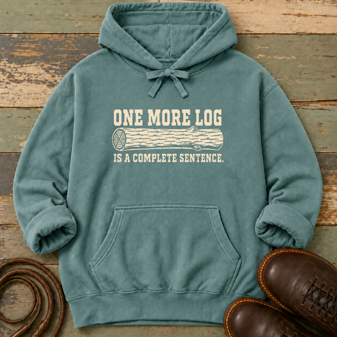 One More Log Is a Complete Sentence — Hoodie