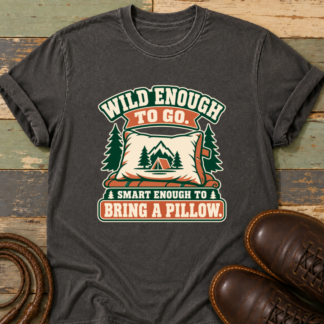 Wild Enough to Go. Smart Enough to Bring a Pillow — T-Shirt