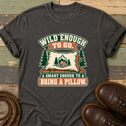 Wild Enough to Go. Smart Enough to Bring a Pillow — T-Shirt