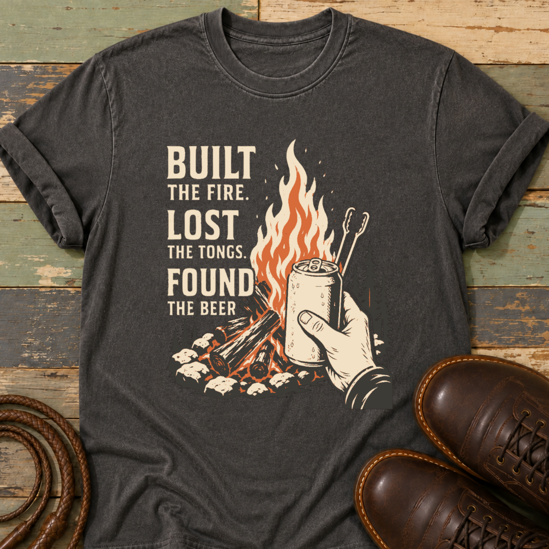Built the Fire, Lost the Tongs, Found the Beer — T-Shirt