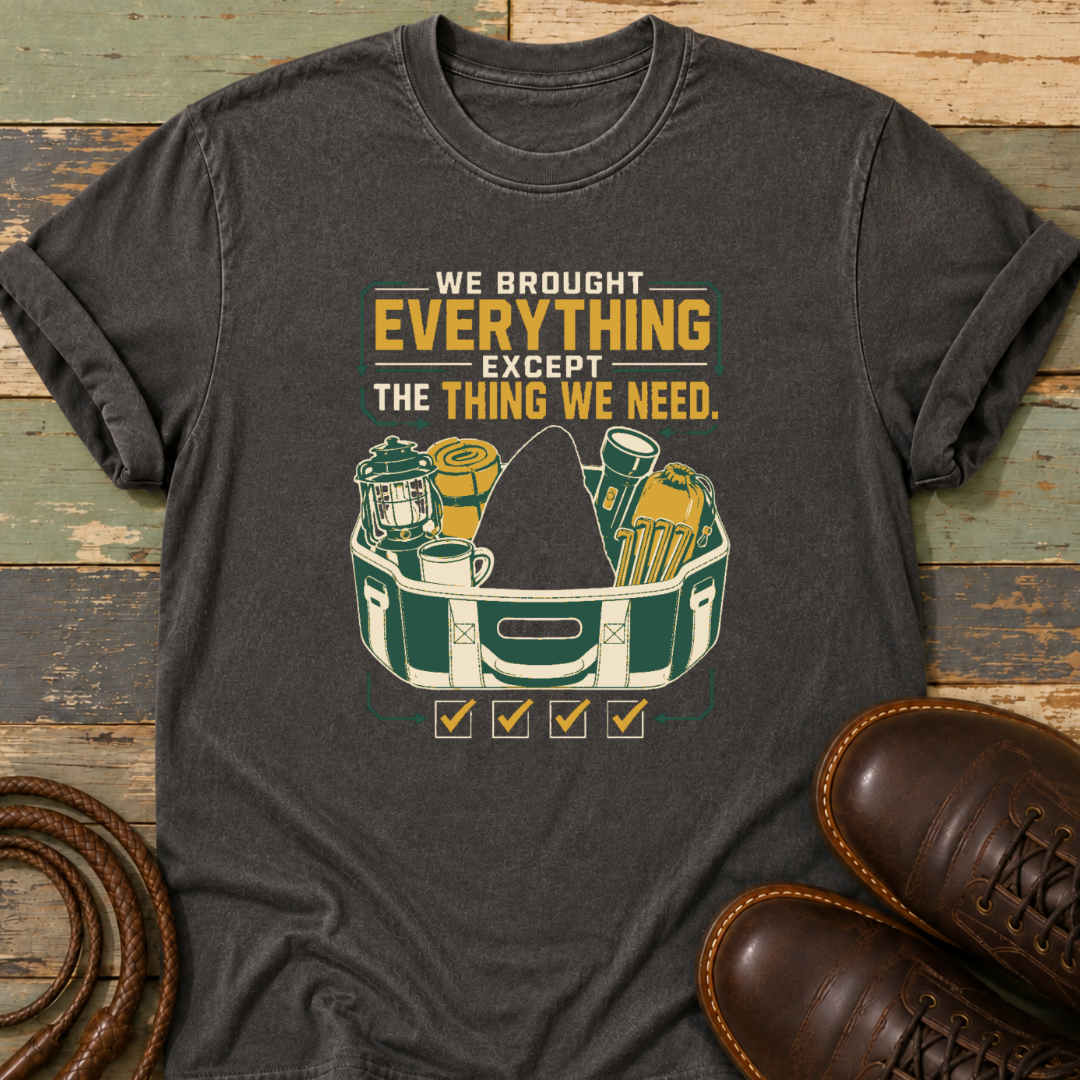 We Brought Everything Except the Things We Need — T-Shirt