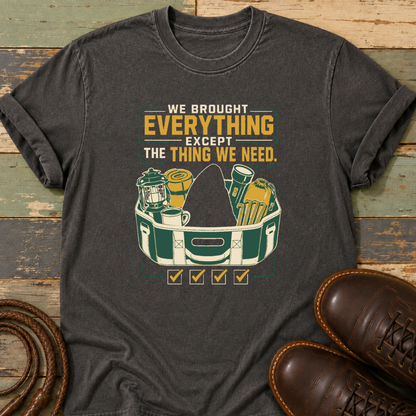 We Brought Everything Except the Things We Need — T-Shirt