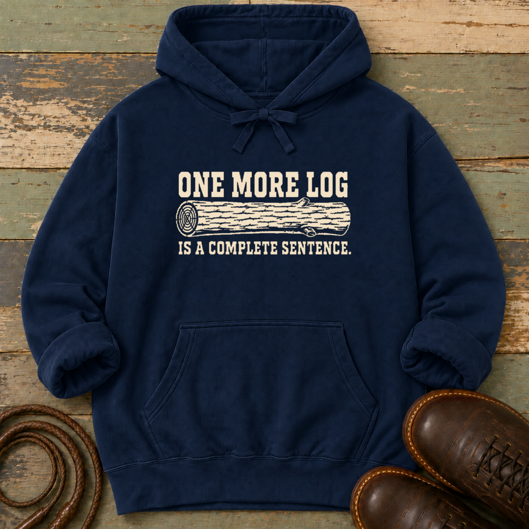 One More Log Is a Complete Sentence — Hoodie
