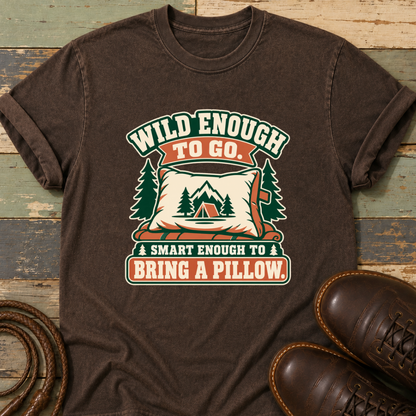 Wild Enough to Go. Smart Enough to Bring a Pillow — T-Shirt