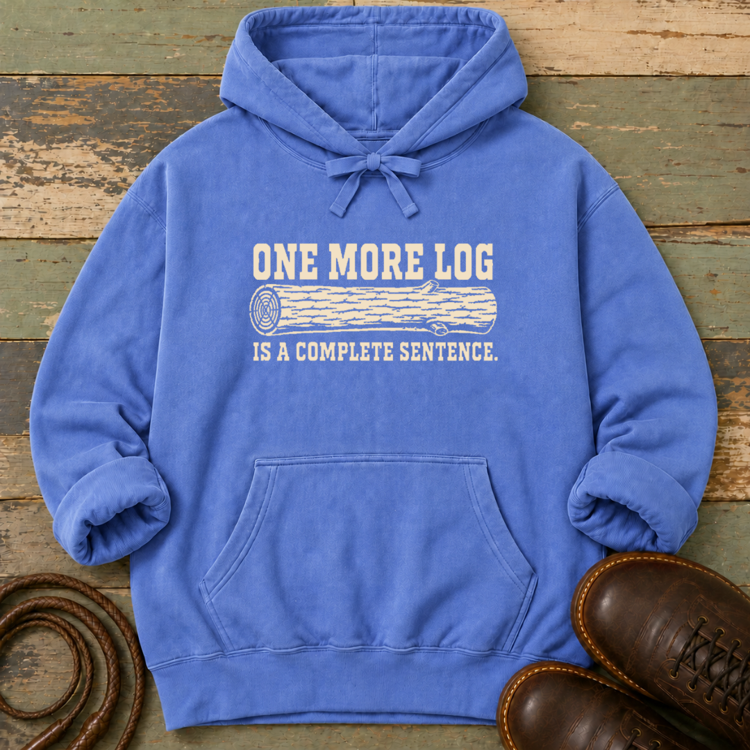 One More Log Is a Complete Sentence — Hoodie
