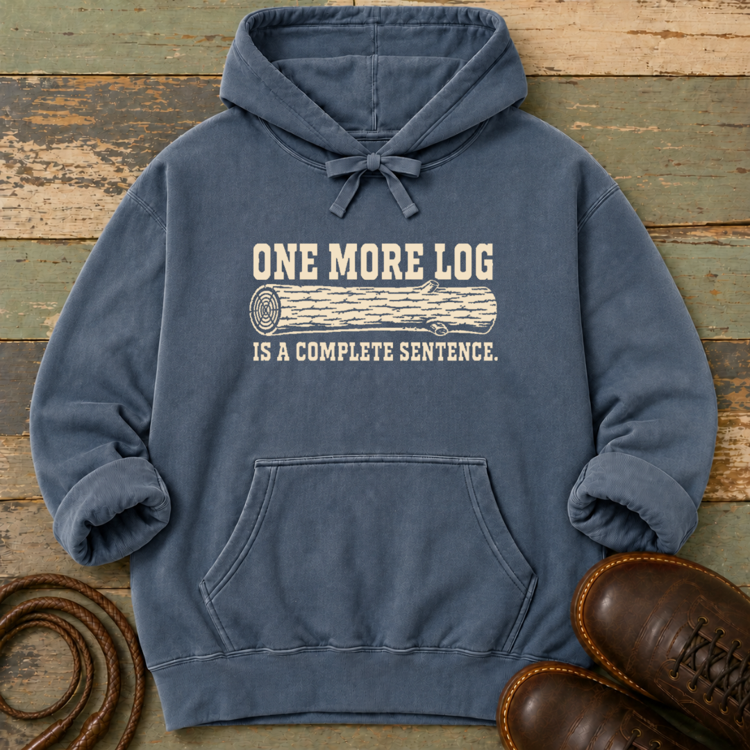 One More Log Is a Complete Sentence — Hoodie
