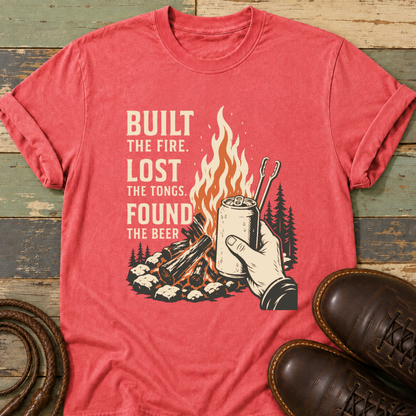 Built the Fire, Lost the Tongs, Found the Beer — T-Shirt