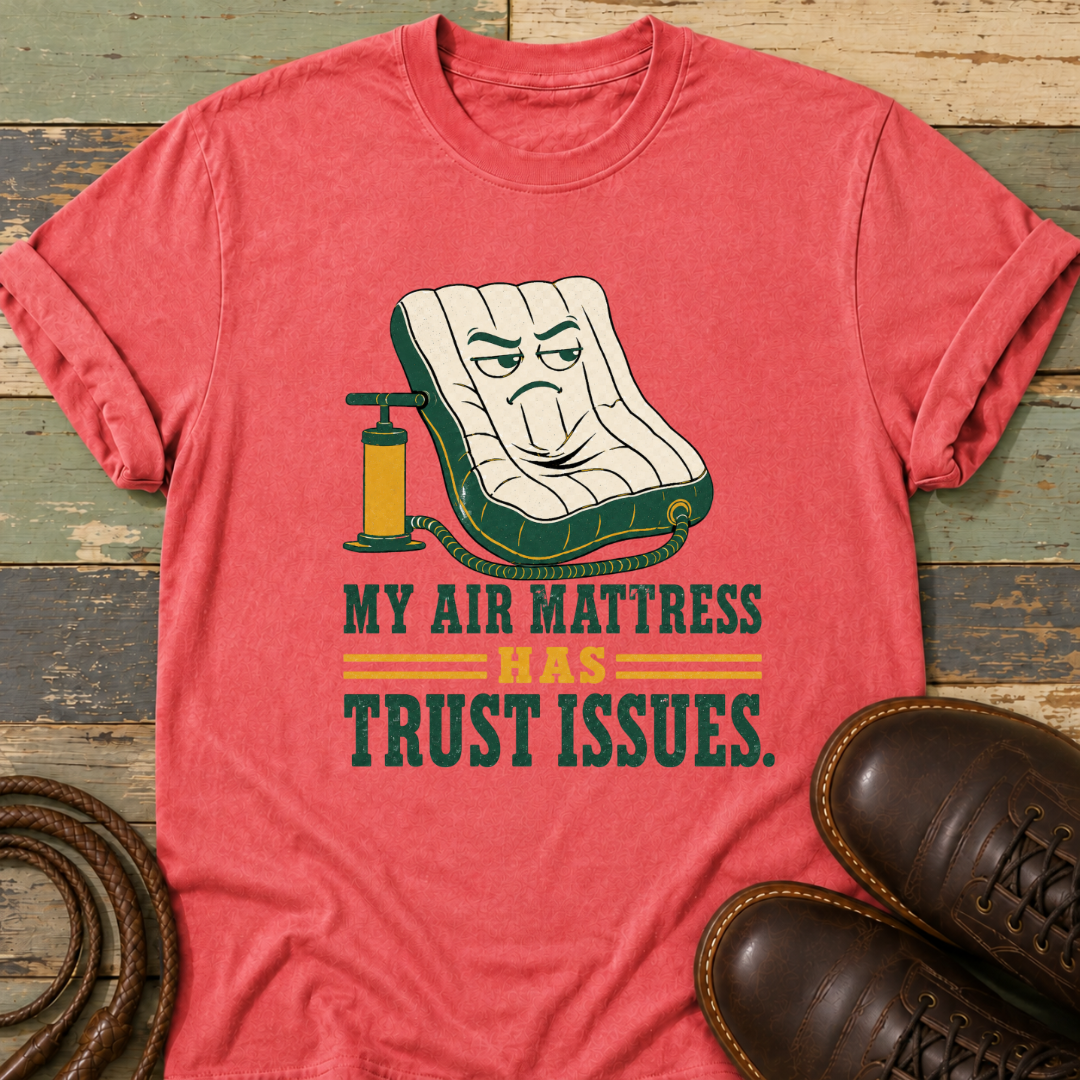 My Air Mattress Has Trust Issues — T-Shirt