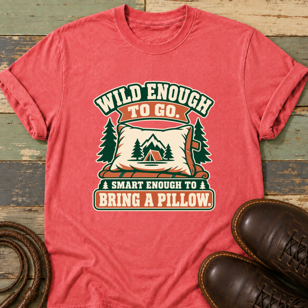 Wild Enough to Go. Smart Enough to Bring a Pillow — T-Shirt