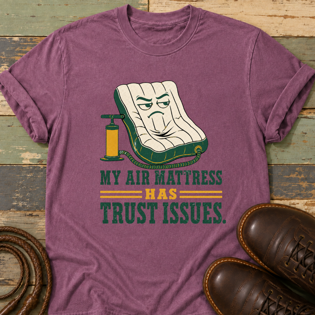 My Air Mattress Has Trust Issues — T-Shirt
