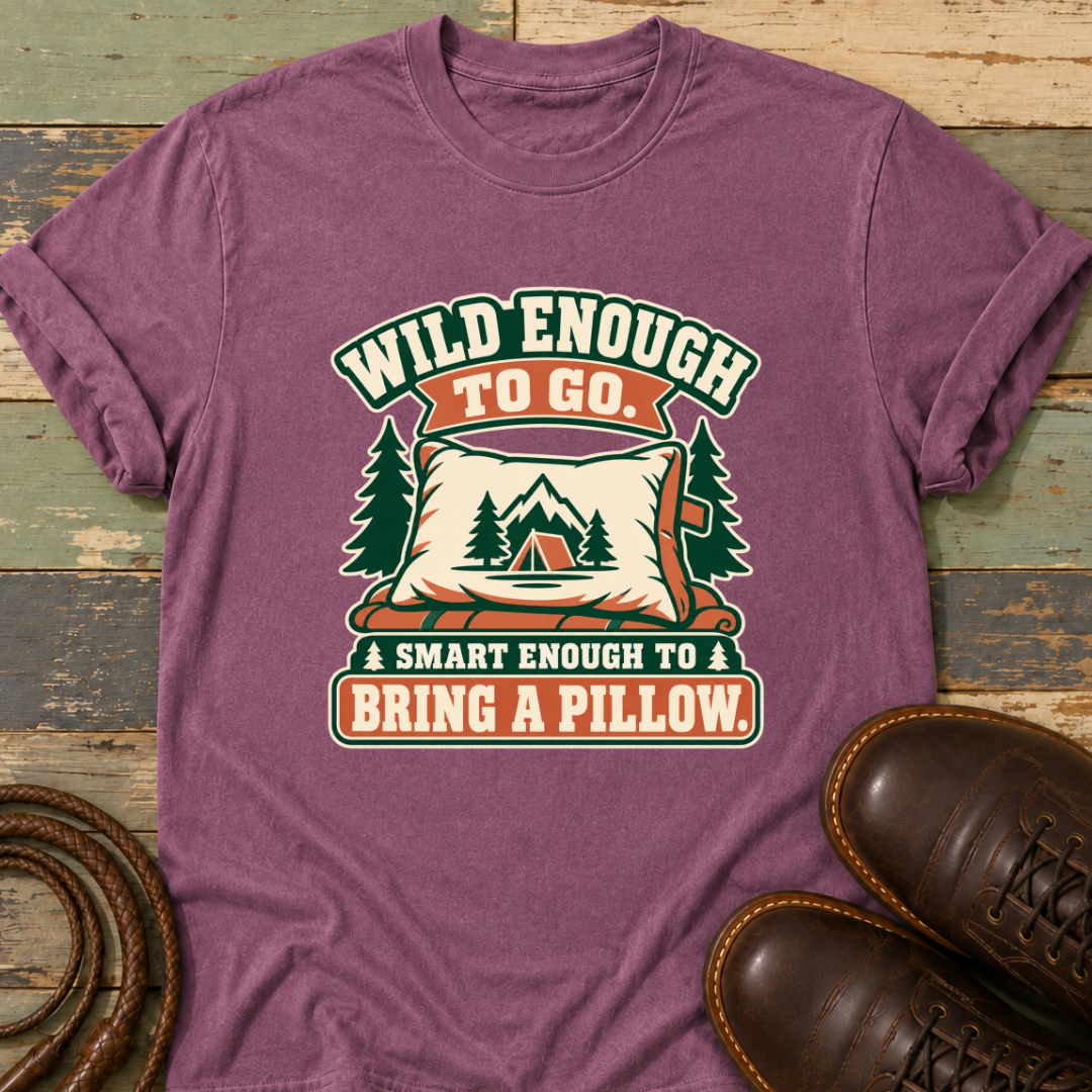 Wild Enough to Go. Smart Enough to Bring a Pillow — T-Shirt