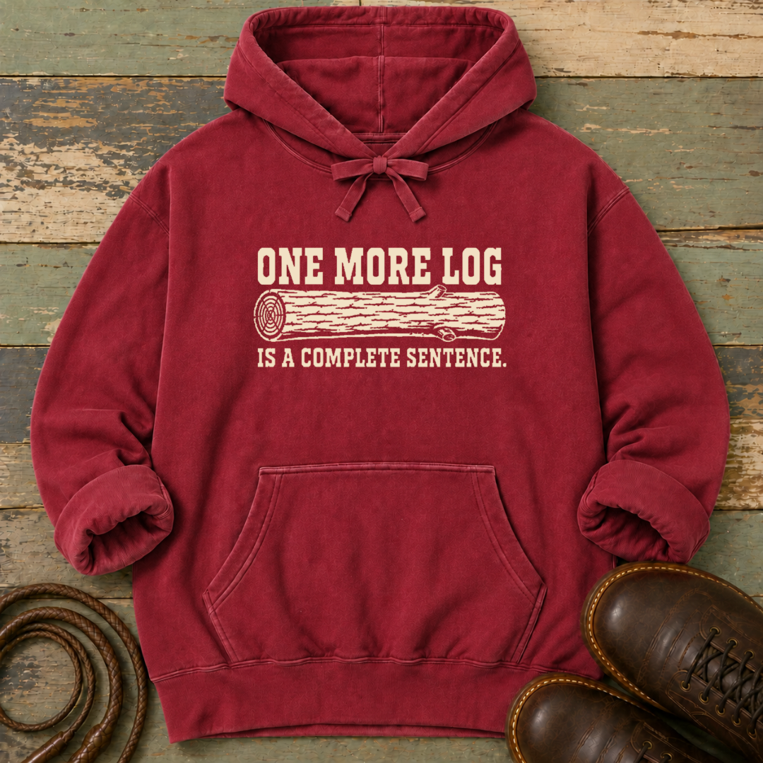 One More Log Is a Complete Sentence — Hoodie